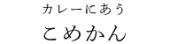 カレーにあう こめかん